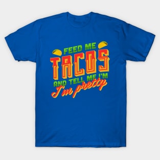 Feed me Tacos and Tell me I'm Pretty T-Shirt